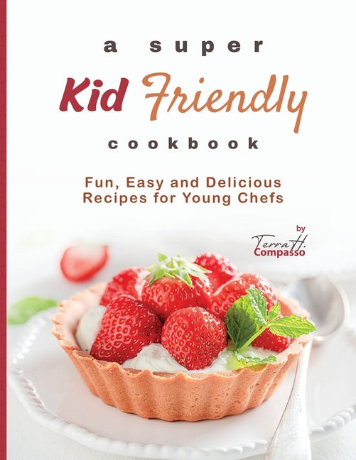 A Super Kid Friendly Cookbook: Fun, Easy and Delicious Recipes for Young Chefs - Paperback by Books by splitShops