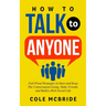 How to Talk to Anyone: Fail-Proof Strategies to Start and Keep the Conversation Going, Make Friends, and Build a Rich Social Life