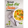 The Complete Crock-Pot Chicken Cookbook: 800 Insanely Delicious and Nutritious Recipes for Your Slow Cooker!