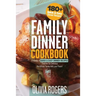 Family Dinner Cookbook: A Variety of 180+ Quick & Easy Dinner Recipes That Are So Delicious The Whole Family Will Love Them! (Family Cookbook)