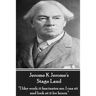 Jerome K Jerome's Stage Land: "I like work: it fascinates me. I can sit and look at is for hours."