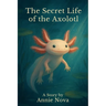 The Secret Life of the Axolotl