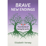 Brave New Endings: True Stories of Caring for an Ex