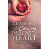 Comfort for the Grieving Parent's Heart: Hope and Healing After Losing Your Child