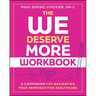The We Deserve More Workbook: A Companion for Navigating Your Reproductive Healthcare