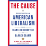 The Cause: The Fight for American Liberalism from Franklin Roosevelt to Barack Obama
