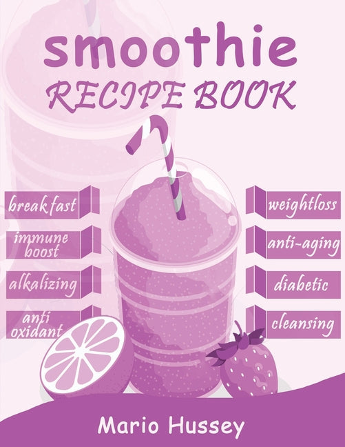 Smoothie Recipe Book: 150+ Smoothie Recipes Including Breakfast, Diabetic, Weight-Loss, Anti-Aging, Green, Good Health & Nourishing Smoothie - Paperback by Books by splitShops