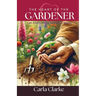 The Heart of the Gardener: Let God's Heart Speak to Yours