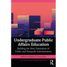 Undergraduate Public Affairs Education: Building the Next Generation of Public and Nonprofit Administrators