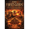 The First Gods: The Anunnaki, Sumerian Mythology, and the Dawn of Civilization