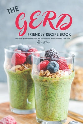 The Gerd Friendly Recipe Book: Discover Many Recipes that are Gut-Friendly and Absolutely Delicious! - Paperback by Books by splitShops