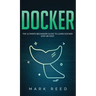 Docker: The Ultimate Beginners Guide to Learn Docker Step-By-Step