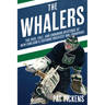 The Whalers: The Rise, Fall, and Enduring Mystique of New England's (Second) Greatest NHL Franchise