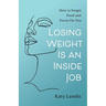 Losing Weight Is an Inside Job: How to Forget Food and Focus On You