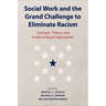Social Work and the Grand Challenge to Eliminate Racism: Concepts, Theory, and Evidence Based Approaches