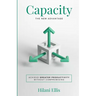 Capacity: The New Advantage: Achieve Greater Productivity Without Compromising