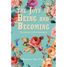 The Joys of Being and Becoming: The Secret of Joy Revealed