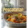 Chinese-Inspired Pescatarian Delights: From China's Seas to Your Table - Explore 100+ Flavorful Seafood Recipes, Chinese-Inspired Pescatarian Delights