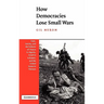 How Democracies Lose Small Wars: State, Society, and the Failures of France in Algeria, Israel in Lebanon, and the United States in Vietnam