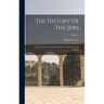 The History Of The Jews: From The Destruction Of Jerusalem To The Nineteenth Century; Volume 1