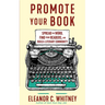 Promote Your Book: Spread the Word, Find Your Readers, and Build a Literary Community