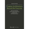 Utopian Architecture Beyond the Concrete: The Transcendental and the Political Dimension of Laboratories and Religious Spaces