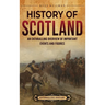 History of Scotland: An Enthralling Overview of Important Events and Figures