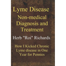 Lyme Disease Non Medical Diagnosis and Treatment: How I Kicked Chronic Lyme disease in One Year for Pennies