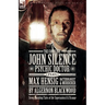 The Complete John Silence Psychic Doctor Plus Max Hensig Bacteriologist and Murderer: Seven Haunting Tales of the Supernatural & Strange
