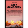 Easy Bake Oven: How to Bake Easy, Healthy and Delicious Cake Mix Recipes with Only 4-5 Steps in a Baking Cookbook