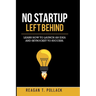 No Startup Left Behind: Learn How to Launch an Idea and Skyrocket to Startup Success