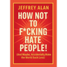 How Not To F*cking Hate People!