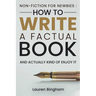 Non-Fiction for Newbies: How to Write a Factual Book and Actually Kind of Enjoy It
