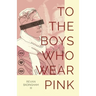To The Boys Who Wear Pink