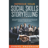 Improve Your Social Skills and Storytelling: How to Use Effective Communication to Manipulate and Influence - The Secrets of Analyzing Body Language t