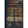 The Temperance Bible-Commentary: Giving at One View Version, Criticism, and Exposition; in Regard to All Passages of Holy Writ Bearing On 'wine' and '