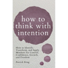 How to Think with Intention: How to Identify, Transform, and Apply Mindsets for Control, Confidence, Growth, and Freedom
