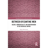 Between Byzantine Men: Desire, Homosociality, and Brotherhood in the Medieval Empire