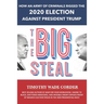 The Big Steal: How an Army of Criminals Rigged the 2020 Election Against President Trump