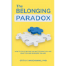 The Belonging Paradox: How to Fully Belong. No Matter Who Are, What You are or Where You are