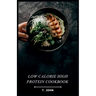 Low Calorie High Protein Cookbook: Flavorful Recipes for Weight Loss & Muscle Gain