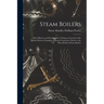 Steam Boilers: Their History and Development, Giving an Account of the Earliest Known Examples of Steam Generators, Down to the Most