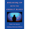 Breaking Up with the Cobalt Blues: Poems for Healing
