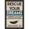 Rescue Your Dreams: A Guidebook to Save the Life You Forgot You Wanted
