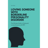 Loving Someone with Borderline Personality Disorder (BPD): The Ultimate Guide to Caring and Loving Someone with BPD