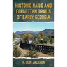 Historic Rails and Forgotten Trails of Early Georgia