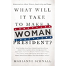 What Will It Take to Make a Woman President?: Conversations about Women, Leadership and Power