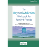 The Beyond Addiction Workbook for Family and Friends: Evidence-Based Skills to Help a Loved One Make Positive Change (16pt Large Print Edition)