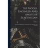 The Model Engineer And Amateur Electrician: A Journal Of Mechanics And Electricity For Amateurs And Students; Volume 4