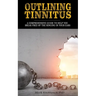 Outlining Tinnitus: A comprehensive guide to help you break free of the ringing in your ears